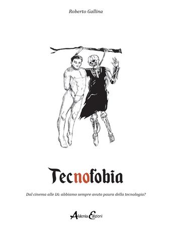 Tecnofobia. Dal cinema alle IA: abbiamo sempre avuto paura della tecnologia? - Roberto Gallina - Libro Aldenia Edizioni 2024, Percorsi di innovazione | Libraccio.it