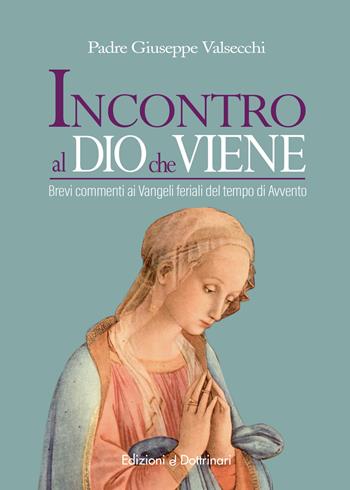 Incontro al Dio che viene. Brevi commenti ai Vangeli feriali del tempo di Avvento - Giuseppe Valsecchi - Libro Dottrinari 2023 | Libraccio.it