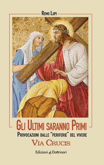 Gli ultimi saranno primi. Via Crucis. Provocazioni dalle «periferie» del vivere - Remo Lupi - Libro Dottrinari 2024 | Libraccio.it