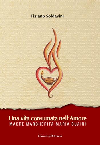 Una vita consumata nell'amore. Madre Margherita Maria Guaini - Tiziano Soldavini - Libro Dottrinari 2024 | Libraccio.it