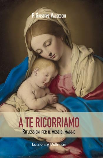 A te ricorriamo. Riflessioni per il mese di maggio - Giuseppe Valsecchi - Libro Dottrinari 2024 | Libraccio.it