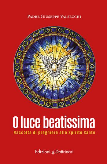 O luce beatissima. Raccolta di preghiere allo spirito santo - Giuseppe Valsecchi - Libro Dottrinari 2025 | Libraccio.it