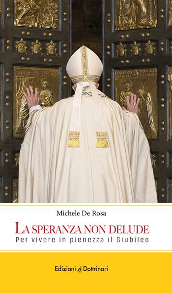 La speranza non delude. Per vivere in pienezza il Giubileo - Michele De Rosa - Libro Dottrinari 2024 | Libraccio.it