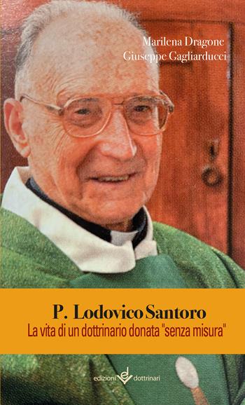 P. Lodovico Santoro. La vita di un dottrinario donata «senza misura». Ediz. illustrata - Marilena Dragone, Giuseppe Gagliarducci - Libro Dottrinari 2026 | Libraccio.it