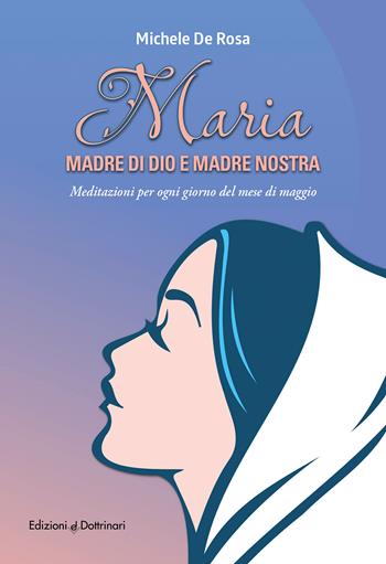 Maria madre di Dio e madre nostra. Meditazioni per ogni giorno del mese di maggio - Michele De Rosa - Libro Dottrinari 2026 | Libraccio.it