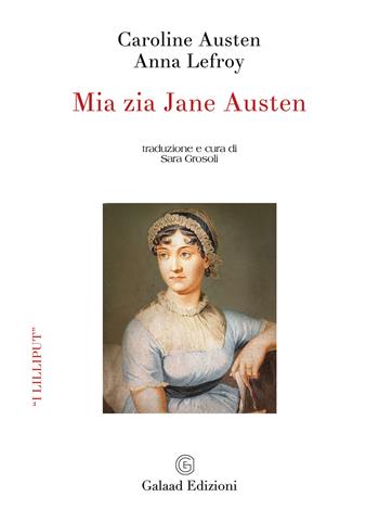 Mia zia Jane Austen - Caroline Austen, Anna Lefroy - Libro Galaad Edizioni 2022, I lilliput | Libraccio.it