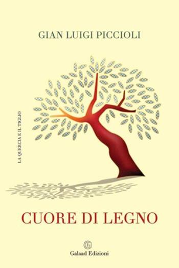 Cuore di legno - G. Luigi Piccioli - Libro Galaad Edizioni 2023, La quercia e il tiglio | Libraccio.it