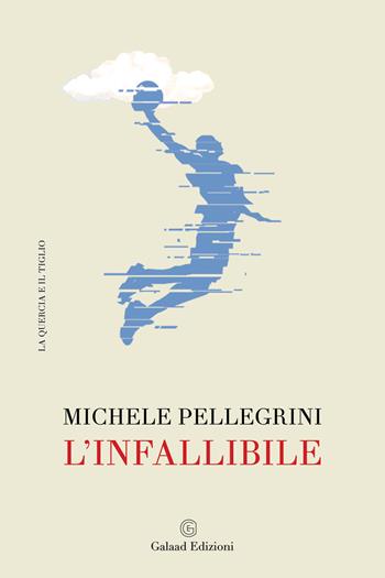 L' infallibile - Michele Pellegrini - Libro Galaad Edizioni 2022, La quercia e il tiglio | Libraccio.it