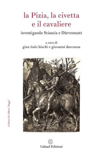 La Pizia, la civetta e il cavaliere. Investigando Sciascia e Dürrenmatt  - Libro Galaad Edizioni 2022, Gli alberi. Saggi | Libraccio.it