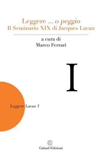 Leggere... o peggio Il Seminario XIX di Jacques Lacan  - Libro Galaad Edizioni 2023, Leggere Lacan | Libraccio.it