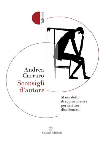 Sconsigli d'autore. Manualetto di sopravvivenza per scrittori disorientati - Andrea Carraro - Libro Galaad Edizioni 2023, Universi | Libraccio.it