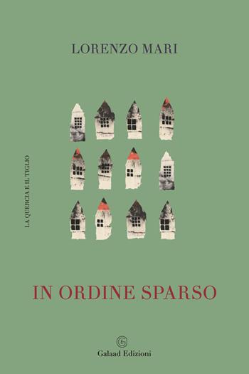 In ordine sparso - Lorenzo Mari - Libro Galaad Edizioni 2023, La quercia e il tiglio | Libraccio.it