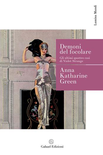 Demoni del focolare. Gli ultimi quattro casi di Violet Strange - Anna Katharine Green - Libro Galaad Edizioni 2023, Lumina mundi | Libraccio.it