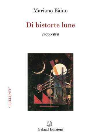 Di bistorte lune. Raccontini - Mariano Bàino - Libro Galaad Edizioni 2023, I lilliput | Libraccio.it