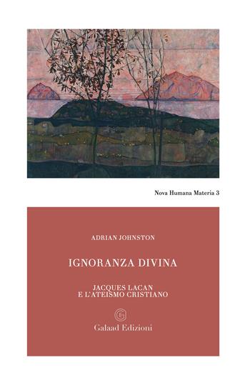 Ignoranza divina. Jacques Lacan e l'ateismo cristiano - Adrian Johnston - Libro Galaad Edizioni 2025, Nova humana materia | Libraccio.it
