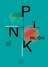 Nick Drake e Pink Moon. Una disgregazione. Ediz. ampliata