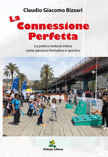 La connessione perfetta. La pratica motoria intesa come percorso formativo e sportivo - Claudio Giacomo Bizzari - Libro Primula 2022 | Libraccio.it