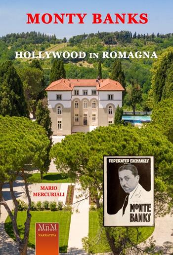 Monty Banks. Hollywood in Romagna. Memorie del Belvedere - Mario Mercuriali - Libro MnM & Amolà 2022 | Libraccio.it