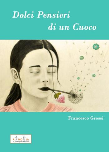 Dolci Pensieri di un Cuoco - Francesco Grossi - Libro MnM & Amolà 2022 | Libraccio.it