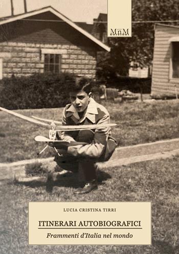 Itinerari autobiografici. Frammenti d'Italia nel mondo - Lucia Cristina Tirri - Libro MnM & Amolà 2022 | Libraccio.it