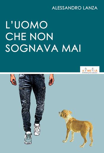 L'uomo che non sognava mai - Alessandro Lanza - Libro MnM & Amolà 2023 | Libraccio.it