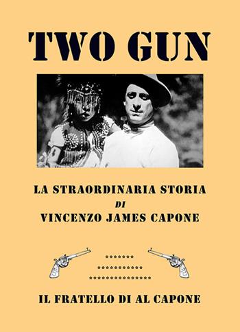 Two gun. La straordinaria storia di Vincenzo James Capone. Il fratello di Al Capone - Vittorio Bocchi - Libro MnM & Amolà 2023 | Libraccio.it
