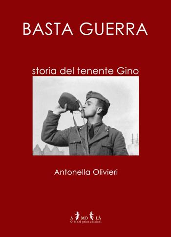 Basta guerra. Storia del tenente Gino - Antonella Olivieri - Libro MnM & Amolà 2026 | Libraccio.it