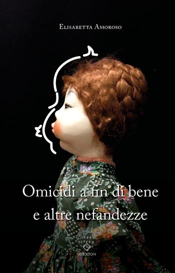 Omicidi a fin di bene e altre nefandezze - Elisabetta Amoroso - Libro GD Edizioni 2021 | Libraccio.it