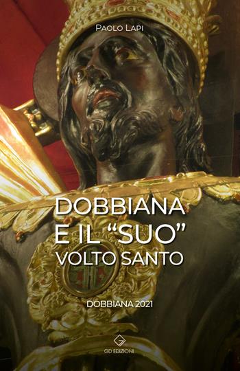 Dobbiana e il «suo» Volto Santo. Dobbiana 2021 - Paolo Lapi - Libro GD Edizioni 2022 | Libraccio.it