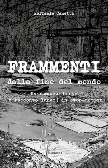 Frammenti dalla fine del mondo. Un romanzo breve (o racconto lungo) in stop-motion - Raffaele Canetta - Libro GD Edizioni 2022 | Libraccio.it