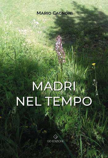 Madri nel tempo - Mario Cagnoni - Libro GD Edizioni 2023 | Libraccio.it
