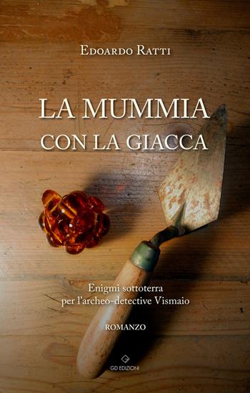 La mummia con la giacca. Enigmi sottoterra per l'archeo-detective Vismaio - Edoardo Ratti - Libro GD Edizioni 2023 | Libraccio.it
