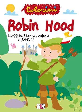 Robin Hood. Leggi la storia, colora e scrivi! Ediz. illustrata  - Libro LS Editrice 2022, Colorini | Libraccio.it