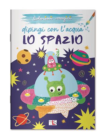 Lo spazio. Dipingi con l'acqua. Ediz. illustrata  - Libro LS Editrice 2024, Colorini magici | Libraccio.it