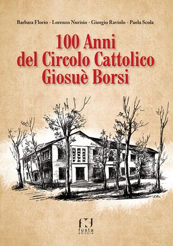 100 anni del circolo cattolico Giosuè Borsi - Barbara Florio, Lorenzo Nurisio, Giorgio Raviolo - Libro Fusta Editore 2021 | Libraccio.it