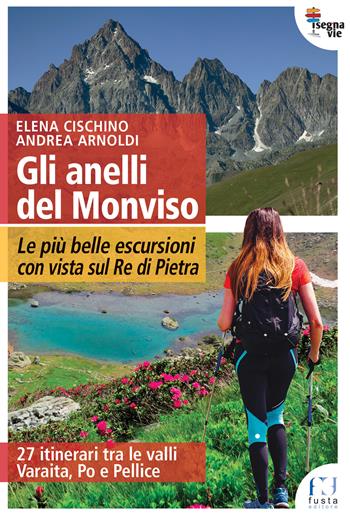 Gli anelli del Monviso. Le più belle escursioni con vista sul Re di Pietra - Elena Cischino, Andrea Arnoldi - Libro Fusta Editore 2022, I segnavie | Libraccio.it