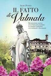 Il fatto di Valmala. Ricostruzione storica di un Santuario mariano in costante confronto con testimoni e documenti