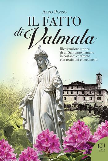 Il fatto di Valmala. Ricostruzione storica di un Santuario mariano in costante confronto con testimoni e documenti - Aldo Ponso - Libro Fusta Editore 2022 | Libraccio.it