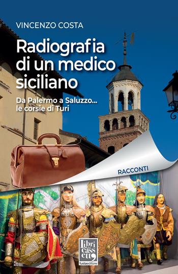 Radiografia di un medico siciliano. Da Palermo a Saluzzo... le corsie di Turi - Vincenzo Costa - Libro Fusta 2023, Libri dal cassetto | Libraccio.it