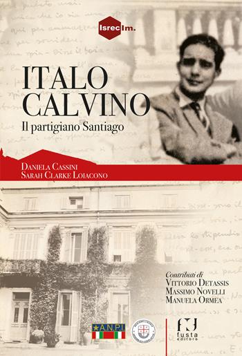 Italo Calvino, il partigiano Santiago - Daniela Cassini, Sarah Clarke - Libro Fusta 2023 | Libraccio.it
