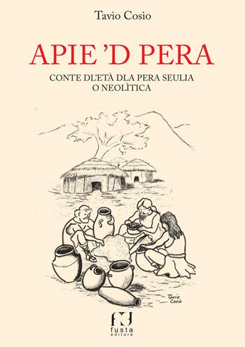 Apie ‘d pera. Conte dl’età dla pera seulia o neolìtica - Tavio Cosio - Libro Fusta Editore 2023 | Libraccio.it