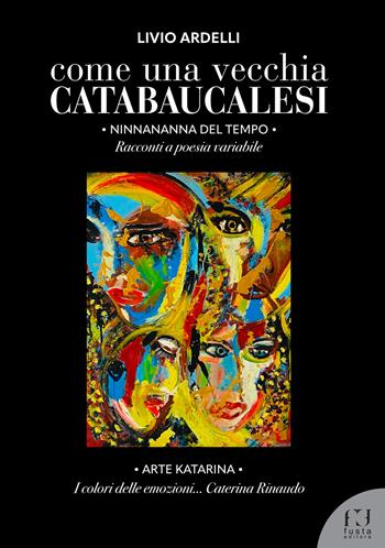 Come una vecchia catabaucalesi. Ninnananna del tempo. Racconti a poesia variabile - Livio Ardelli - Libro Fusta Editore 2025 | Libraccio.it
