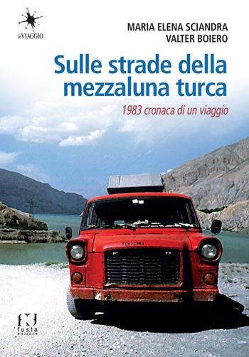 Sulle strade della mezzaluna turca - Maria Elena Sciandra, Valter Boiero - Libro Fusta 2024 | Libraccio.it