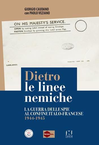 Dietro le linee nemiche. La guerra delle spie al confine italo-francese 1944-1945 - Giorgio Caudano, Paolo Veziano - Libro Fusta Editore 2024 | Libraccio.it