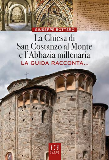 La chiesa di San Costanzo al Monte e l'Abbazia millenaria. La guida racconta... - Giuseppe Bottero - Libro Fusta 2024 | Libraccio.it