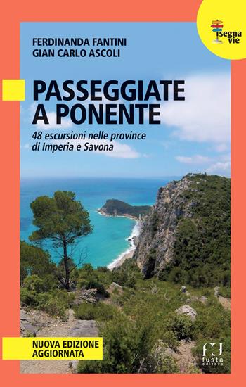 Passeggiate a Ponente. 48 escursioni nelle province di Imperia e Savona - Ferdinanda Fantini, Ascoli Gian Carlo - Libro Fusta Editore 2024, I segnavie | Libraccio.it