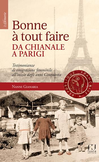 Bonne à tout faire. Da Chianale a Parigi. Testimonianze di emigrazione femminile all'inizio degli anni Cinquanta - Nanni Gianaria - Libro Fusta Editore 2024, Le memorie | Libraccio.it