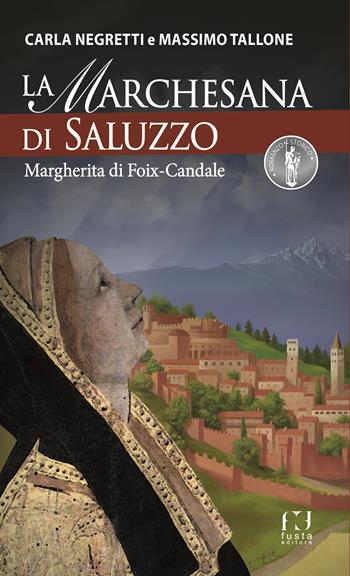La Marchesana di Saluzzo. Margherita di Foix-Candale - Massimo Tallone, Carla Negretti - Libro Fusta Editore 2024, Romanzo storico | Libraccio.it