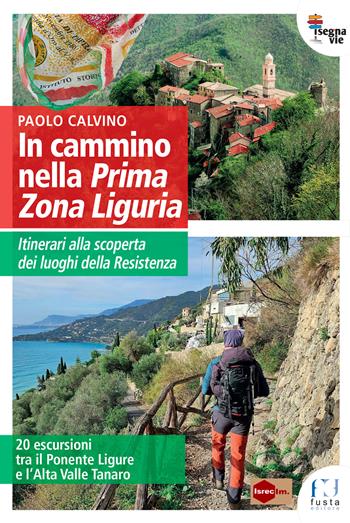 In cammino nella Prima Zona Ligure. Itinerari alla scoperta dei luoghi della Resistenza. 20 escursioni tra il Ponente Ligure e l’Alta Valle Tanaro - Paolo Calvino - Libro Fusta Editore 2024, I segnavie | Libraccio.it