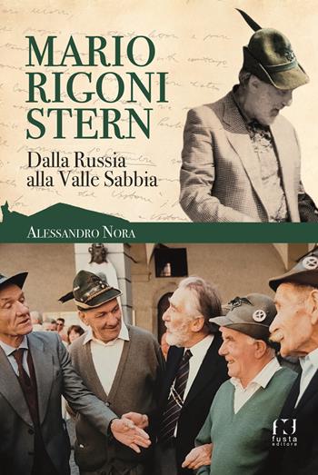 Mario Rigoni Stern. Dalla Russia alla Valle Sabbia - Alessandro Nora - Libro Fusta Editore 2025 | Libraccio.it